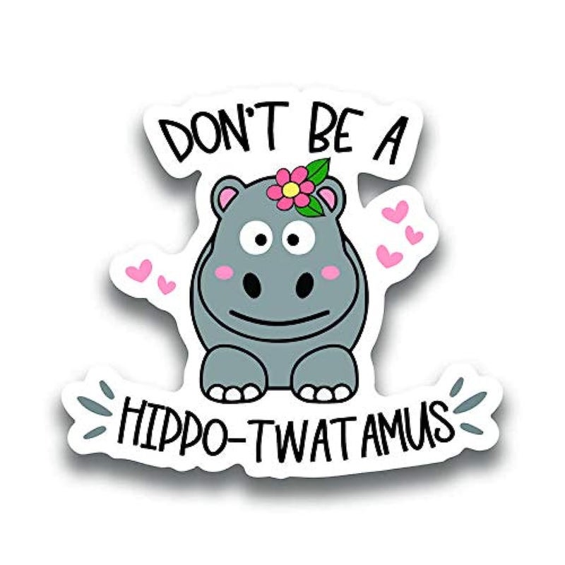 More Shiz Don't Be A Hippo-Twatamus Vinyl Decal Sticker - Car Truck Van SUV Window Wall Cup Laptop - One 5 Inch Decal - MKS1145 - Image 1